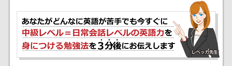 あなたがどんなに英語が苦手でも今すぐに中級レベル＝日常会話レベルの英語力を身につける勉強法を3分後にお伝えします