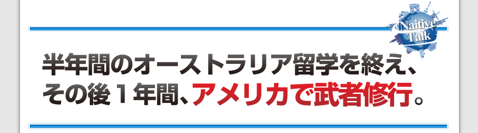 半年間のオーストラリア留学を終え、
その後１年間、アメリカで武者修行。